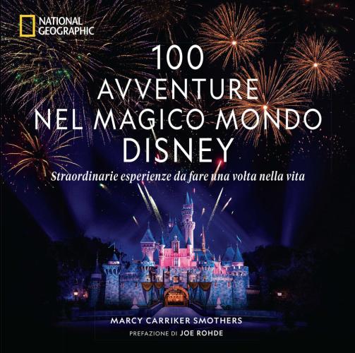 100 Avventure Nel Magico Mondo Disney.straordinarie Esperienze Da Fare Una Volta Nella Vita