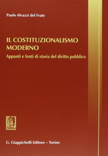 Il Costituzionalismo Moderno. Appunti E Fonti Di Storia Del Diritto Pubblico