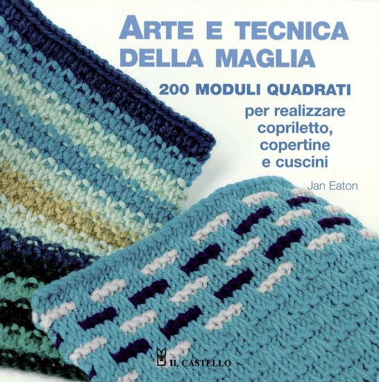 Arte e tecnica della maglia. 200 moduli quadrati per realizzare copriletto, copertine e cuscini