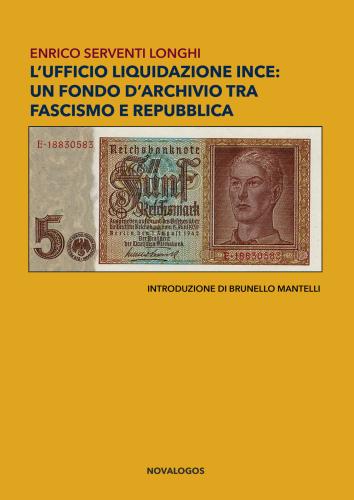 L'ufficio Liquidazione Ince: Un Fondo D'archivio Tra Fascismo E Repubblica. Ediz. Integrale