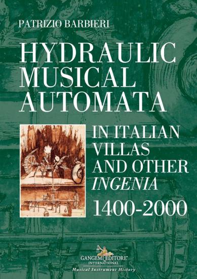 Hydraulic musical automata in Italian villas and other ingenia. 1400-2000. Ediz. illustrata