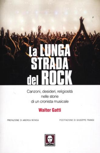 La Lunga Strada Del Rock. Canzoni, Desideri, Religiosit Nelle Storie Di Un Cronista Musicale