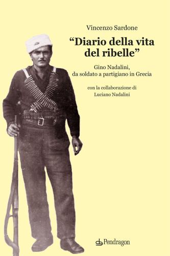 diario Della Vita Del Ribelle. Gino Nadalini, Da Soldato A Partigiano In Grecia