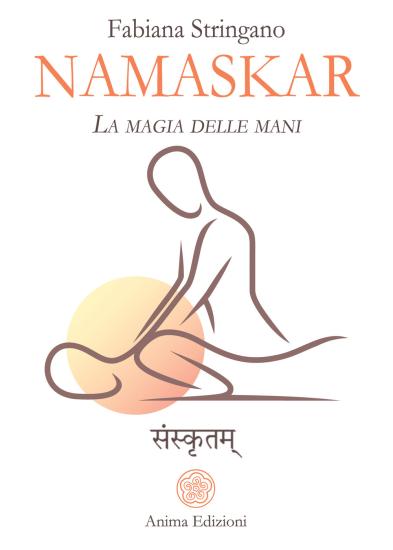 Namaskar. La magia nelle mani. Risveglia il guaritore che  in te