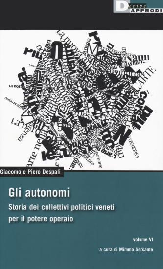 Gli autonomi. Storia dei collettivi politici veneti per il potere operaio. Vol. 6