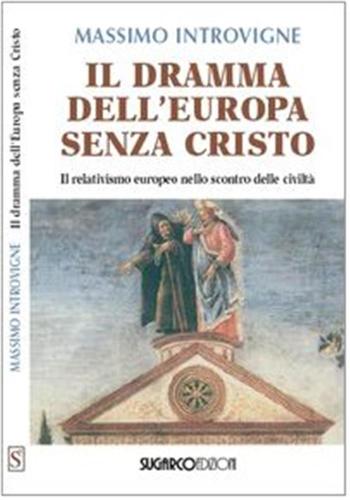 Il Dramma Dell'europa Senza Cristo. Il Relativismo Europeo Nello Scontro Delle Civilt