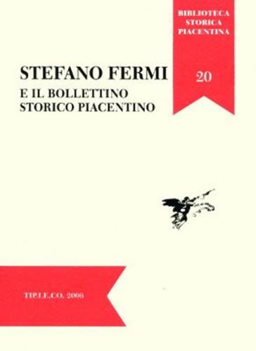 Stefano Fermi E Il Bollettino Storico Piacentino. Atti Della Giornata Di Studi (piacenza, 29 Novembre 2005)