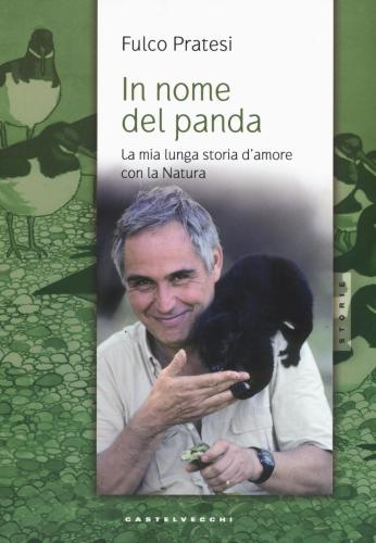 In Nome Del Panda. La Mia Lunga Storia D'amore Con La Natura