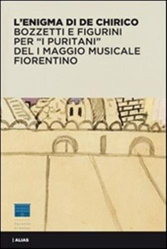 L'enigma Di De Chirico. Bozzetti E Figurini Per i Puritani Del I Maggio Musicale Fiorentino