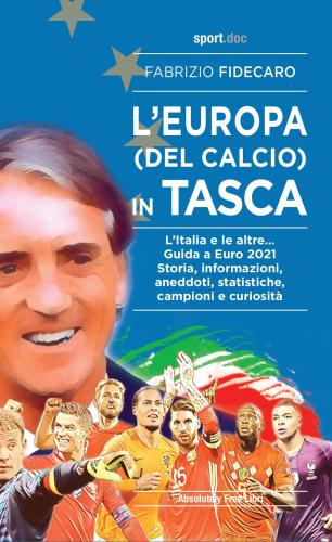 L'europa (del Calcio) In Tasca. L'italia E Le Altre... Guida A Euro 2021. Storia, Informazioni, Aneddoti, Statistiche, Campioni E Curiosit