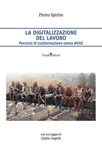 La Digitalizzazione Del Lavoro. Percorsi Di Trasformazione Senza Diritti