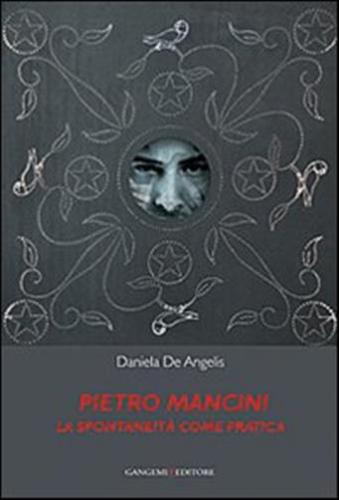 Pietro Mancini. La Spontaneit Come Pratica. Ediz. Illustrata