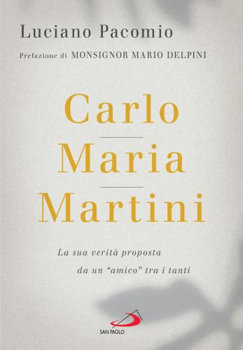 Carlo Maria Martini. La Sua Verit Proposta Da Un amico Tra I Tanti