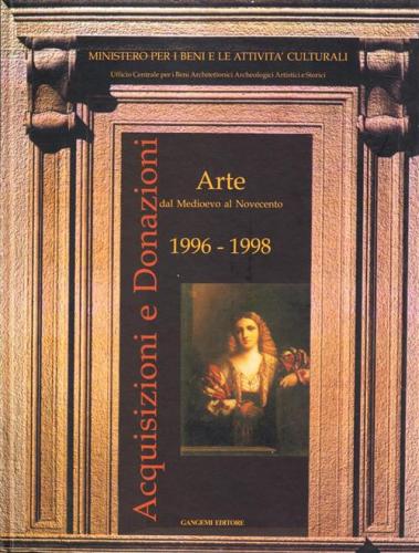 Acquisizioni E Donazioni D'arte E Architettura 1996-1998. Acquisti E Donazioni Di Opere D'arte Dal Medioevo Al Novecento