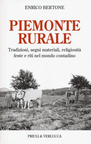 Piemonte Rurale. Tradizioni, Segni Materiali, Religiosit, Feste E Riti Nel Mondo Contadino