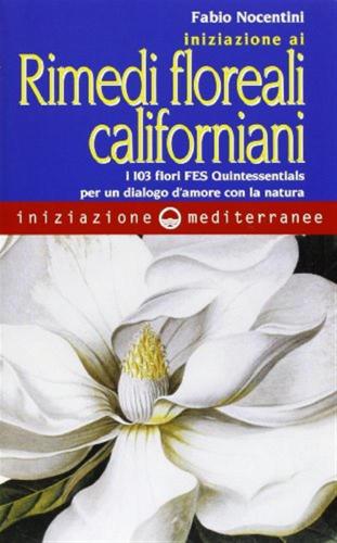 Iniziazione Ai Rimedi Floreali Californiani. I 103 Fiori Fes Quintessentials Per Un Dialogo D'amore Con La Natura