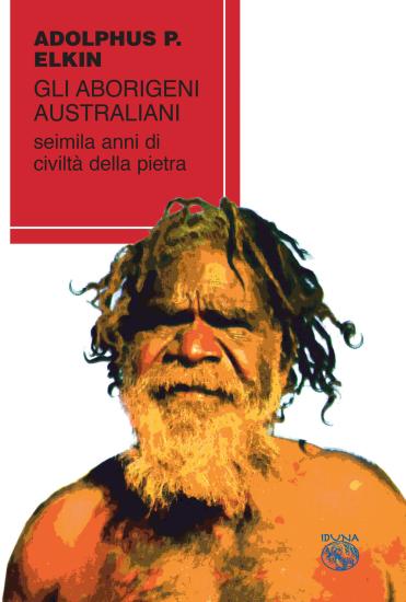 Gli aborigeni australiani. Seimila anni di civilt della pietra