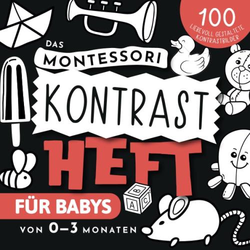 Das Montessori Kontrastbuch Fr Babys Von 0 Bis 3 Monaten. Ein Einzigartiges Schwarz-wei-buch Fr Die Visuelle Entwicklung Ihres Kindes - Mit ber 100 Liebevoll Gestalteten Kontrastkarten