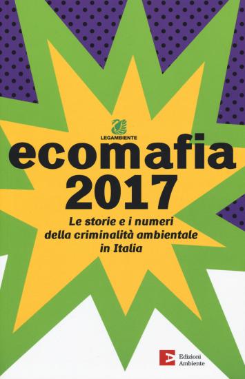 Ecomafia 2017. Le storie e i numeri della criminalit ambientale in Italia