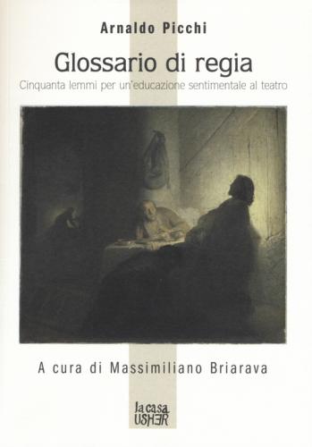 Glossario Di Regia. Cinquanta Lemmi Per Un'educazione Sentimentale Al Teatro