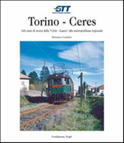 Torino-ceres. 140 Anni Di Storia Dalla Ciri-lanzo Alla Metropolitana Regionale