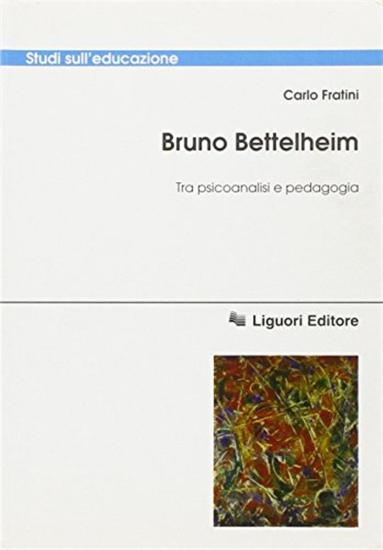 Bruno Bettelheim. Tra psicoanalisi e pedagogia
