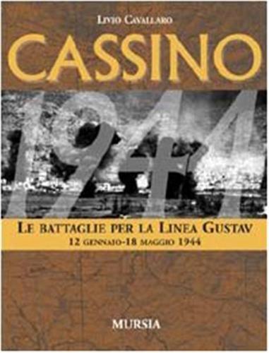 Cassino. Le Battaglie Per La Linea Gustav. 12 Gennaio-18 Maggio 1944