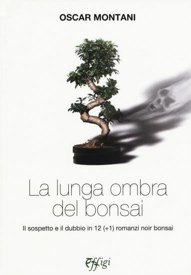 La lunga ombra del bonsai. Il sospetto e il dubbio in 12 (+1) romanzi noir bonsai