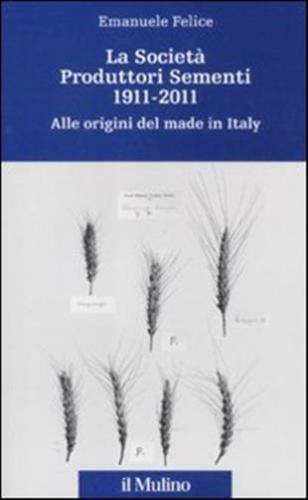 La Societ Produttori Sementi 1911-2011. Alle Origini Del Made In Italy