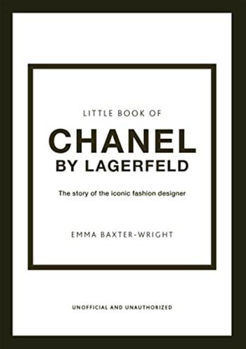 Little Book Of Chanel By Lagerfeld: The Story Of The Iconic Fashion Designer: 15 (little Book Of Fashion)