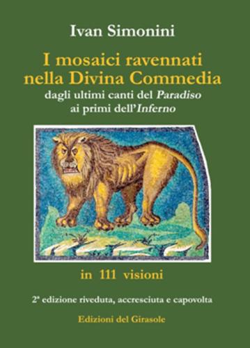 I Mosaici Ravennati Nella divina Commedia Dagli Ultimi Canti Del paradiso Ai Primi Dell'inferno In 111 Visioni. Ediz. Illustrata