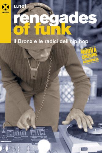 Renegades Of Funk. Il Bronx E Le Radici Dell'hip Hop. Nuova Ediz.