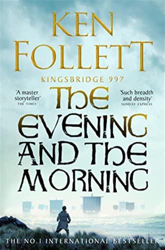 The Evening And The Morning: The Prequel To The Pillars Of The Earth, A Kingsbridge Novel