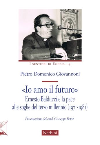 io Amo Il Futuro. Ernesto Balducci E La Pace Alle Soglie Del Terzo Millennio (1971-1981)
