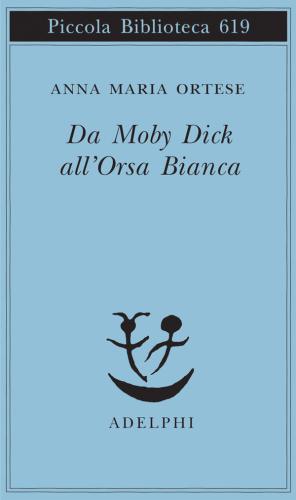 Da Moby Dick All'orsa Bianca. Scritti Sulla Letteratura E Sull'arte