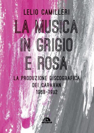 La musica in grigio e rosa. La produzione discografica dei Caravan 1968-1982