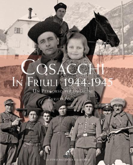 Cosacchi in Friuli (1944-1945). Un percorso per immagini. Ediz. illustrata