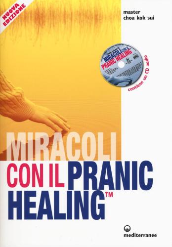 Miracoli Con Il Pranic Healing. Manuale Pratico Di Guarigione Energetica. Con Cd Audio