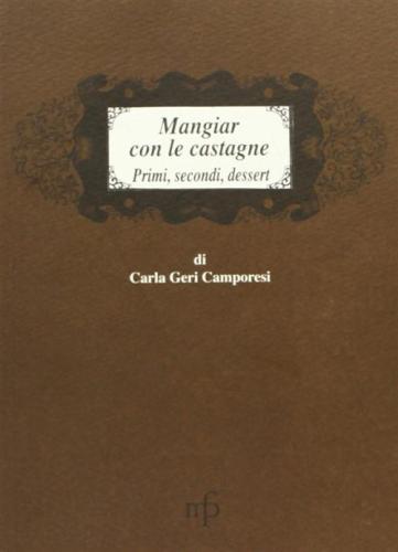 Mangiar Con Le Castagne. Primi, Secondi, Dessert