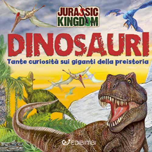 Alla scoperta dei dinosauri. Jurassic Kingdom. Ediz. a colori