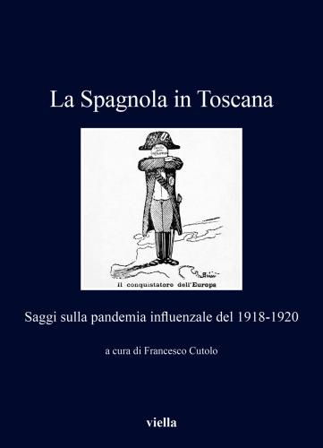 La Spagnola In Toscana. Saggi Sulla Pandemia Influenzale Del 1918-1920