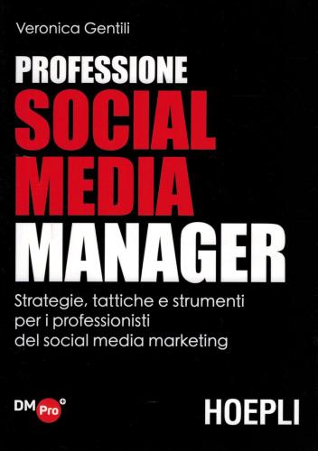 Professione Social Media Manager. Strategie, Tattiche E Strumenti Per I Professionisti Del Social Media Marketing