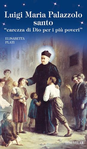 Luigi Maria Palazzolo Santo. «carezza Di Dio Per I Più Poveri»