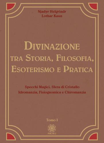 Divinazione. Tra Storia, Filosofia, Esoterismo E Pratica. Vol. 1