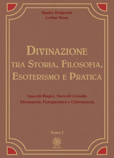 Divinazione. Tra storia, filosofia, esoterismo e pratica. Vol. 1
