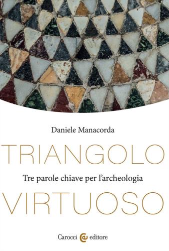 Triangolo Virtuoso. Tre Parole Chiave Per L'archeologia