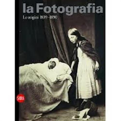 La Fotografia. Vol. 1 - Le Origini 1839-1890