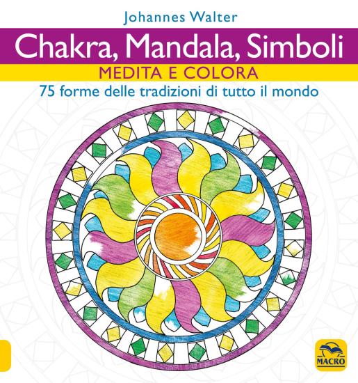 Chakra, mandala, simboli. Medita e colora. 75 forme delle tradizioni di tutto il mondo