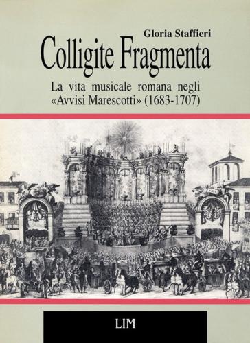 Colligite Fragmenta. La Vita Musicale Romana Negli avvisi Marescotti (1683-1707)