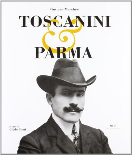Toscanini E Parma. Ediz. Illustrata